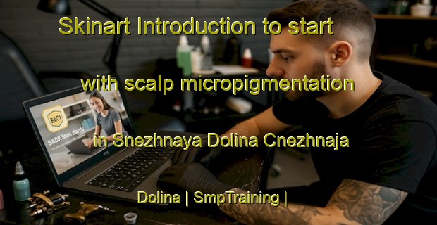 Skinart Introduction to start with scalp micropigmentation in Snezhnaya Dolina Cnezhnaja Dolina | SmpTraining | SmpClasses | SkinartTraining-Russian Federation